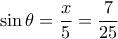 \sin \theta  = \dfrac{x}{5} = \dfrac{7}{{25}}