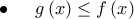 \displaystyle{\bullet \,\ \ \ \ g\left( x\right) \leq f\left( x\right)}