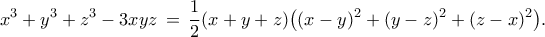 \displaystyle{ 
x^3+y^3+z^3-3xyz \,=\, \frac{1}{2}(x+y+z)\big((x-y)^2+(y-z)^2+(z-x)^2\big). 
}
