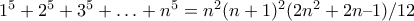 1^5 + 2^5 + 3^5 + &hellip; + n^5 = n^2(n + 1)^2(2n^2 + 2n &ndash; 1)/12