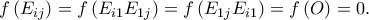 \displaystyle{f\left( {{E_{ij}}} \right) = f\left( {{E_{i1}}{E_{1j}}} \right) = f\left( {{E_{1j}}{E_{i1}}} \right) = f\left( O \right) = 0.}