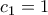 \displaystyle{c_1=1}
