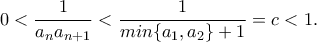 0<\dfrac{1}{a_{n}a_{n+1}}<\dfrac{1}{min\{a_1,a_2\}+1}=c<1.