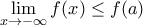 \displaystyle{\lim_{x\to -\infty} f(x) \leq f(a)}