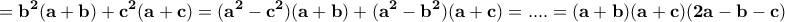 \displaystyle  =\bf{b^2(a+b)+c^2(a+c)=(a^2-c^2)(a+b)+(a^2-b^2)(a+c)=....=(a+b)(a+c)(2a-b-c)}