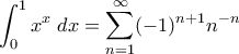 \displaystyle{ \int_0^1 x^x \; dx = \sum_{n=1}^{\infty} (-1)^{n+1}n^{-n}}