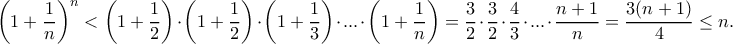 \displaystyle \left(1+\dfrac{1}{n}\right)^n<\left(1+\dfrac{1}{2}\right)\cdot \left(1+\dfrac{1}{2}\right)\cdot \left(1+\dfrac{1}{3}\right)\cdot ... \cdot\left(1+\dfrac{1}{n}\right)=\dfrac{3}{2}\cdot \dfrac{3}{2} \cdot \dfrac{4}{3}\cdot ... \cdot \dfrac{n+1}{n}=\dfrac{3(n+1)}{4}\leq n. \displaystyle \left(1+\dfrac{1}{n}\right)^n<\left(1+\dfrac{1}{2}\right)\cdot \left(1+\dfrac{1}{2}\right)\cdot \left(1+\dfrac{1}{3}\right)\cdot ... \cdot\left(1+\dfrac{1}{n}\right)=\dfrac{3}{2}\cdot \dfrac{3}{2} \cdot \dfrac{4}{3}\cdot ... \cdot \dfrac{n+1}{n}=\dfrac{3(n+1)}{4}\leq n.
