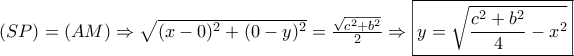 (SP)=(AM)\Rightarrow \sqrt{(x-0)^2+(0-y)^2}=\frac{\sqrt{c^2+b^2}}{2}\Rightarrow \boxed{y=\sqrt{\frac{c^2+b^2}{4}-x^2}} (SP)=(AM)\Rightarrow \sqrt{(x-0)^2+(0-y)^2}=\frac{\sqrt{c^2+b^2}}{2}\Rightarrow \boxed{y=\sqrt{\frac{c^2+b^2}{4}-x^2}}