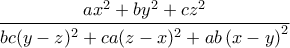 \displaystyle{ 
\frac{{ax^2  + by^2  + cz^2 }}{{bc(y - z)^2  + ca(z - x)^2  + ab\left( {x - y} \right)^2 }} 
}