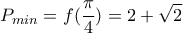 \displaystyle P_{min}=f(\frac{\pi}{4})=2+\sqrt{2}