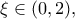 \displaystyle \xi  \in (0,2),