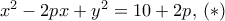 x^2-2px+y^2=10+2p, \,(*) x^2-2px+y^2=10+2p, \,(*)