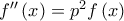 f^{\prime \prime }\left( x\right) =p^{2}f\left( x\right)