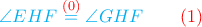 \color{cyan}\angle EHF \overset{ {\color{red} (0)} }= \angle GHF \qquad \color{red}(1) \color{cyan}\angle EHF \overset{ {\color{red} (0)} }= \angle GHF \qquad \color{red}(1)