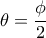 \theta=\dfrac{\phi}{2}