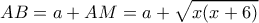 \displaystyle AB = a + AM = a + \sqrt {x(x + 6)} 