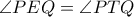 \angle PEQ= \angle PTQ \angle PEQ= \angle PTQ