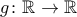 g\colon \mathbb{R}\to\mathbb{R}