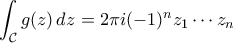 \displaystyle{ \int_{\mathcal{C}} g(z) \, dz = 2\pi i (-1)^n z_1 \cdots z_n}