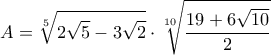 \displaystyle{A=\sqrt[5]{2\sqrt{5}-3\sqrt{2}}\cdot\sqrt[10]{\dfrac{19+6\sqrt{10}}{2}}}
