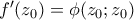 f^{\prime}(z_{0}) = \phi (z_{0} ; z_{0})
