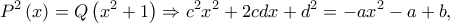 \displaystyle{{P^2}\left( x \right) = Q\left( {{x^2} + 1} \right) \Rightarrow {c^2}{x^2} + 2cdx + {d^2} =  - a{x^2} - a + b,}