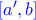 \color{blue}[a^{\prime},b]