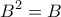 \displaystyle{B^2=B} \displaystyle{B^2=B}