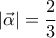 \displaystyle{ 
\left| {\vec \alpha } \right| = \frac{2}{3} 
}