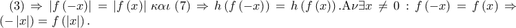 \left( 3 \right) \Rightarrow \left| {f\left( { - x} \right)} \right| = \left| {f\left( x \right)} \right|\,\kappa \alpha \iota \,\left( 7 \right) \Rightarrow h\left( {f\left( { - x} \right)} \right) = h\left( {f\left( x \right)} \right).{\rm A}\nu \exists x \ne 0:f\left( { - x} \right) = f\left( x \right) \Rightarrow f\left( { - \left| x \right|} \right) = f\left( {\left| x \right|} \right).