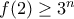 f(2)\geq 3^{n}