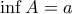 \inf A = a