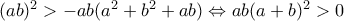 (ab)^2>-ab(a^2+b^2+ab)\Leftrightarrow ab(a+b)^2>0