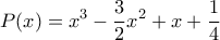 \displaystyle{
P(x) = x^3 - \frac{3}{2}x^2 + x + \frac{1}{4}
} \displaystyle{
P(x) = x^3 - \frac{3}{2}x^2 + x + \frac{1}{4}
}