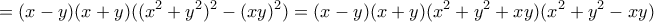 \displaystyle{=(x-y)(x+y)((x^2+y^2)^2-(xy)^2)=(x-y)(x+y)(x^2+y^2+xy)(x^2+y^2-xy)}