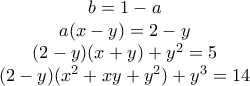 \begin{matrix} 
b=1-a\\  
a(x-y)=2-y\\  
(2-y)(x+y)+y^2=5\\  
(2-y)(x^2+xy+y^2)+y^3=14 
\end{matrix}