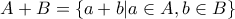 A+B=\left\{ a+b|a\in A,b\in B\right\}