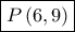 \boxed{P\left( {6,9} \right)}