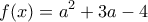 \displaystyle f(x)=a^{2}+3a-4