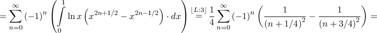 \displaystyle{ = \sum\limits_{n = 0}^\infty  {{{\left( { - 1} \right)}^n}\left( {\int\limits_0^1 {\ln x\left( {{x^{2n + 1/2}} - {x^{2n - 1/2}}} \right) \cdot dx} } \right)} \mathop  = \limits^{\left\lfloor {L:3} \right\rfloor } \frac{1}{4}\sum\limits_{n = 0}^\infty  {{{\left( { - 1} \right)}^n}\left( {\frac{1}{{{{\left( {n + 1/4} \right)}^2}}} - \frac{1}{{{{\left( {n + 3/4} \right)}^2}}}} \right)}  = }