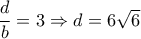 \dfrac{d}{b} = 3 \Rightarrow d = 6\sqrt 6
