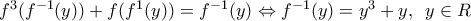 {{f}^{3}}({{f}^{-1}}(y))+f({{f}^{1}}(y))={{f}^{-1}}(y)\Leftrightarrow {{f}^{-1}}(y)={{y}^{3}}+y,\,\,\,y\in R