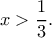 \displaystyle{x>\frac{1}{3}.} \displaystyle{x>\frac{1}{3}.}