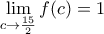 \lim\limits_{c\to\frac{15}{2}}f(c)=1 \lim\limits_{c\to\frac{15}{2}}f(c)=1