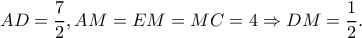 \displaystyle AD = \frac{7}{2},AM = EM = MC = 4 \Rightarrow DM = \frac{1}{2}.
