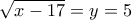 \sqrt{x-17} =y=5