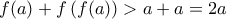\displaystyle{f(a) + f\left( {f(a)} \right) > a + a = 2a}