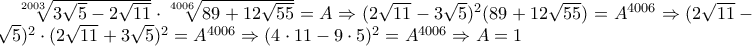 \sqrt[2003]{3\sqrt{5}-2\sqrt{11}}\cdot \sqrt[4006]{89+12\sqrt{55}}=A\Rightarrow (2\sqrt{11}-3\sqrt{5})^2 ( 89+12\sqrt{55}) =A^{4006}\Rightarrow  (2\sqrt{11}-3\sqrt{5})^2\cdot (2\sqrt{11}+3\sqrt{5})^2 = A^{4006} \Rightarrow (4\cdot 11-9\cdot 5)^2=A^{4006}\Rightarrow A=1