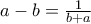 a-b=\frac{1}{b+a} a-b=\frac{1}{b+a}