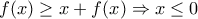 \displaystyle{f(x) \ge x+f(x) \Rightarrow x \le 0}
